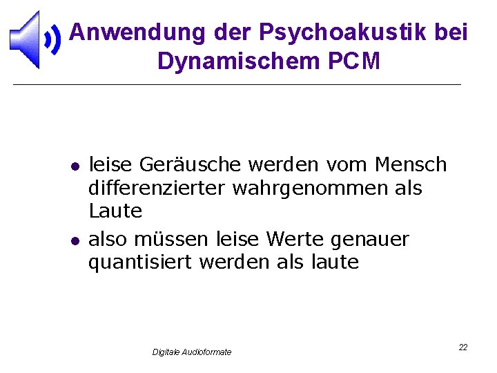 Anwendung der Psychoakustik bei Dynamischem PCM l l leise Geräusche werden vom Mensch differenzierter