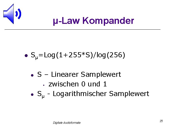 µ-Law Kompander l Sµ=Log(1+255*S)/log(256) l l S – Linearer Samplewert § zwischen 0 und
