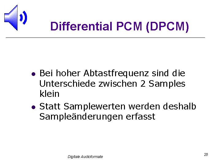 Differential PCM (DPCM) l l Bei hoher Abtastfrequenz sind die Unterschiede zwischen 2 Samples