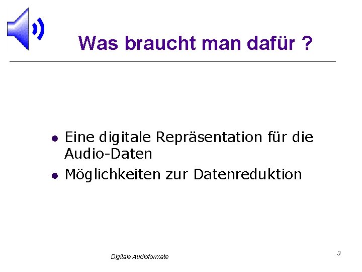 Was braucht man dafür ? l l Eine digitale Repräsentation für die Audio-Daten Möglichkeiten