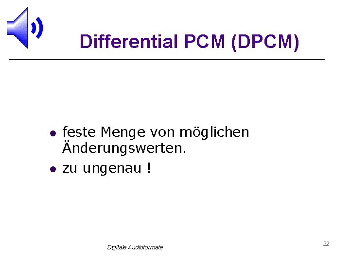 Differential PCM (DPCM) l l feste Menge von möglichen Änderungswerten. zu ungenau ! Digitale