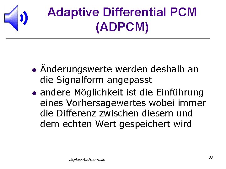 Adaptive Differential PCM (ADPCM) l l Änderungswerte werden deshalb an die Signalform angepasst andere