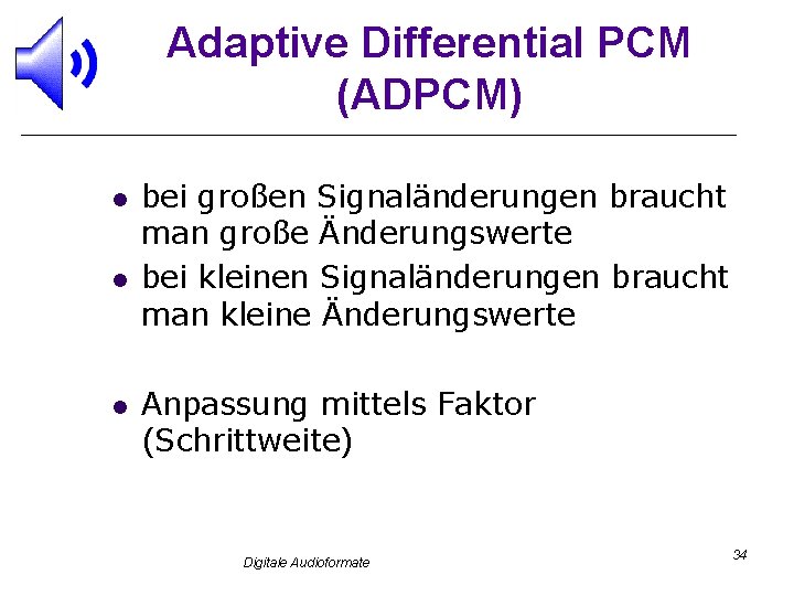 Adaptive Differential PCM (ADPCM) l l l bei großen Signaländerungen braucht man große Änderungswerte
