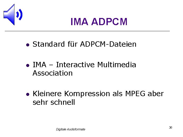 IMA ADPCM l l l Standard für ADPCM-Dateien IMA – Interactive Multimedia Association Kleinere