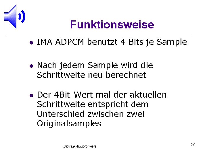Funktionsweise l l l IMA ADPCM benutzt 4 Bits je Sample Nach jedem Sample