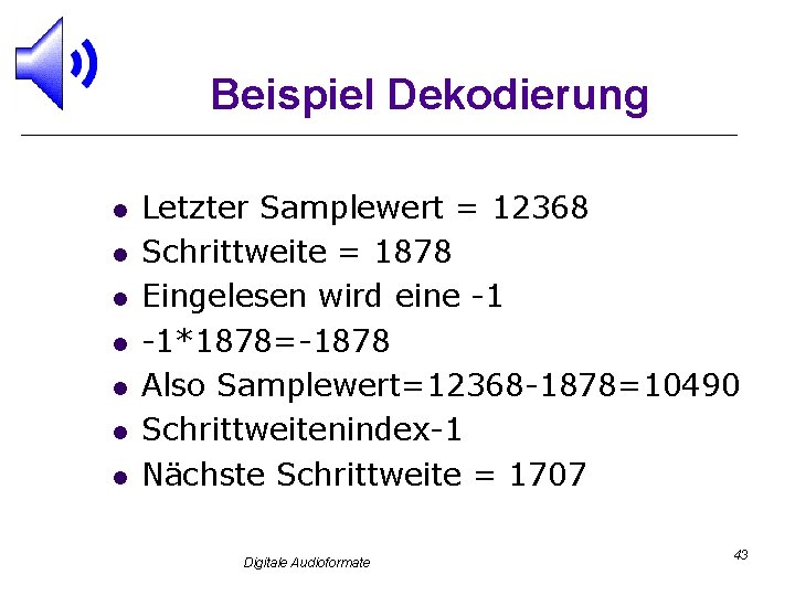 Beispiel Dekodierung l l l l Letzter Samplewert = 12368 Schrittweite = 1878 Eingelesen