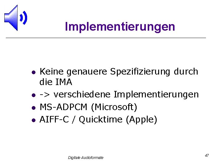 Implementierungen l l Keine genauere Spezifizierung durch die IMA -> verschiedene Implementierungen MS-ADPCM (Microsoft)