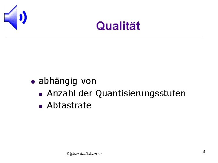 Qualität l abhängig von l Anzahl der Quantisierungsstufen l Abtastrate Digitale Audioformate 8 