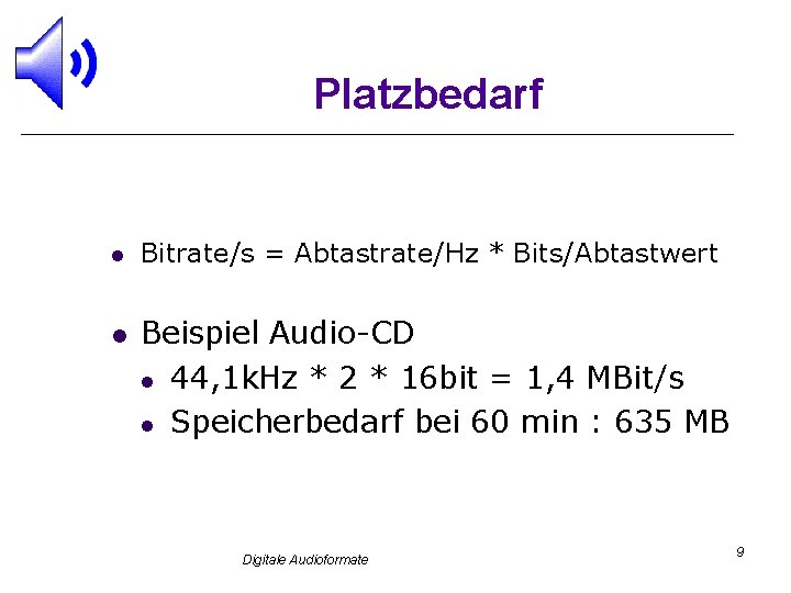 Platzbedarf l l Bitrate/s = Abtastrate/Hz * Bits/Abtastwert Beispiel Audio-CD l 44, 1 k.