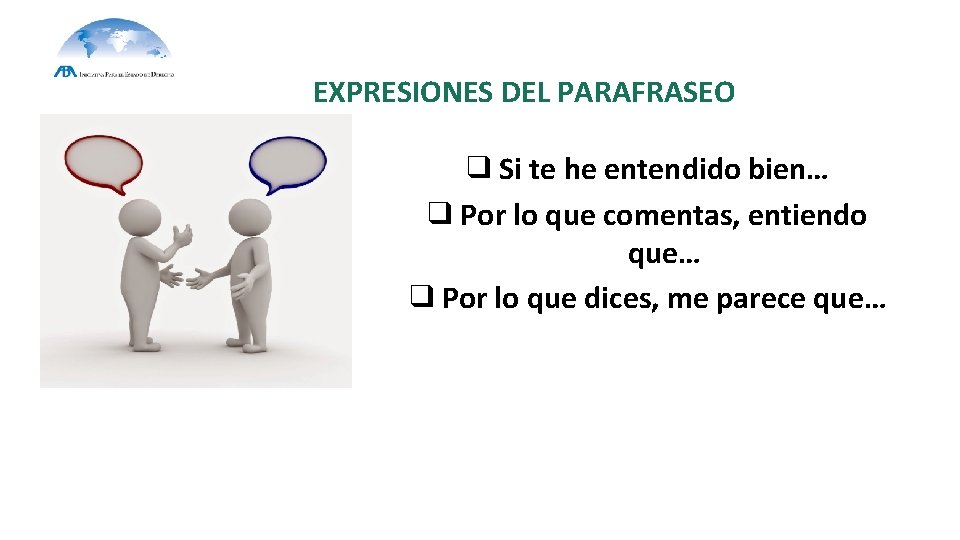 EXPRESIONES DEL PARAFRASEO ❑ Si te he entendido bien… ❑ Por lo que comentas,