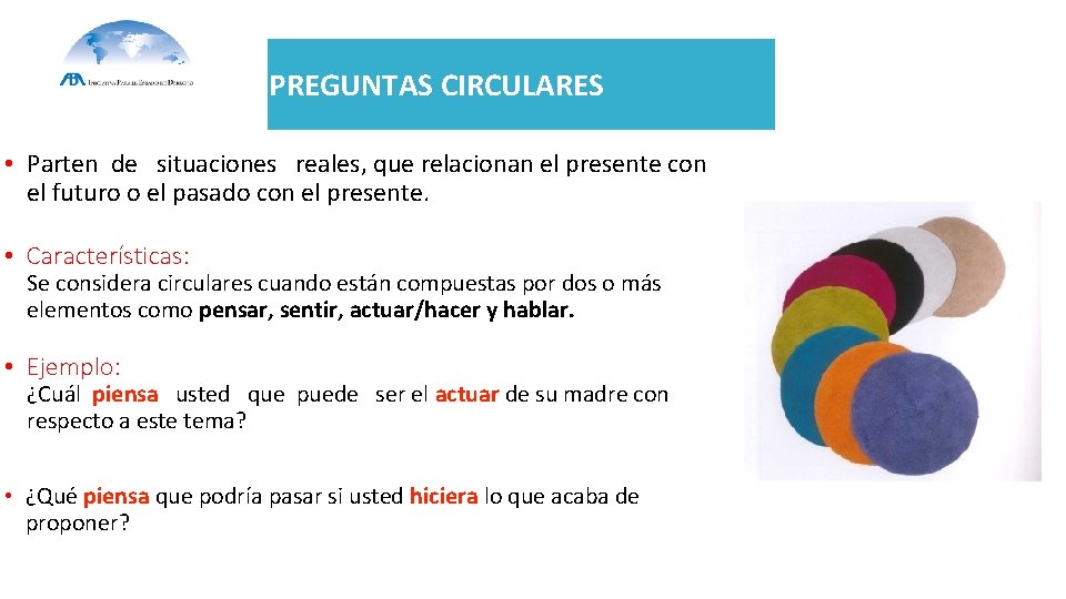 PREGUNTAS CIRCULARES • Parten de situaciones reales, que relacionan el presente con el futuro