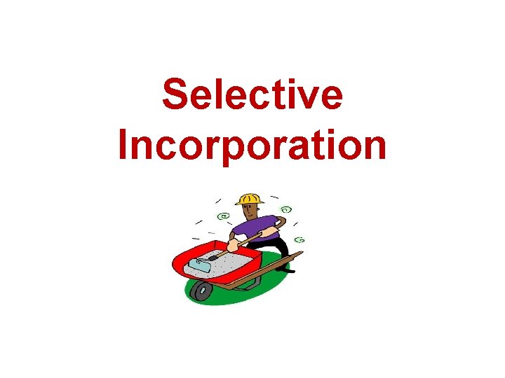 Selective Incorporation 