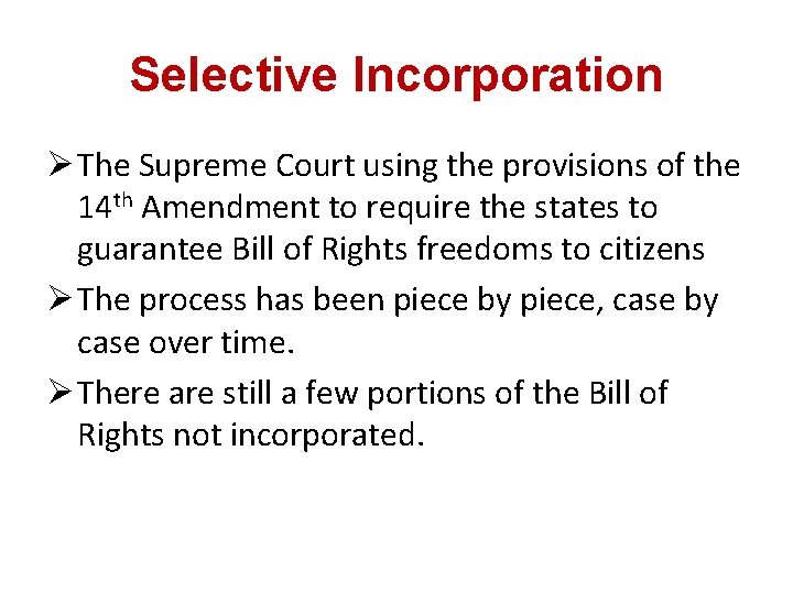 Selective Incorporation Ø The Supreme Court using the provisions of the 14 th Amendment