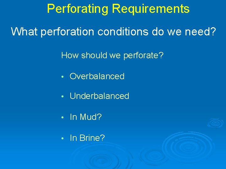 Perforating Requirements What perforation conditions do we need? How should we perforate? • Overbalanced