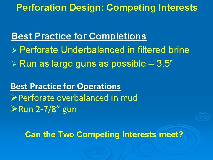 Perforation Design: Competing Interests Best Practice for Completions Ø Perforate Underbalanced in filtered brine