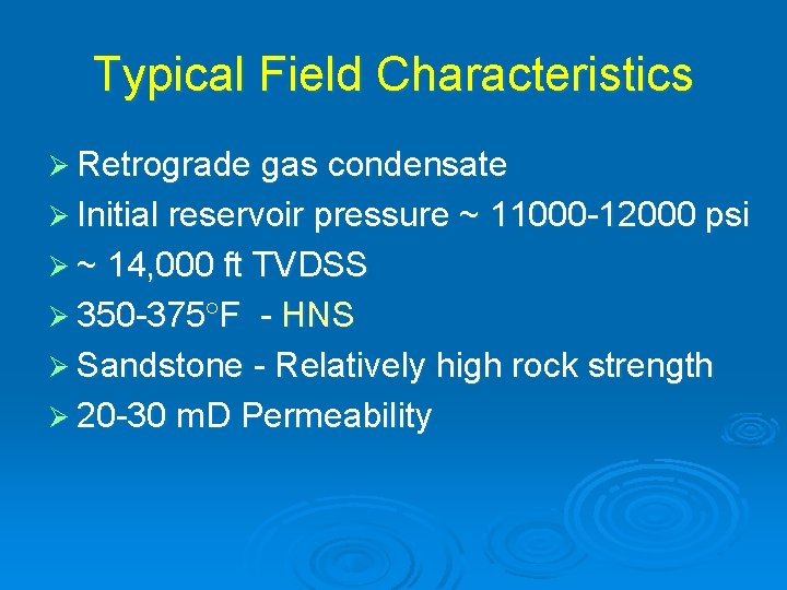Typical Field Characteristics Ø Retrograde gas condensate Ø Initial reservoir pressure ~ 11000 -12000