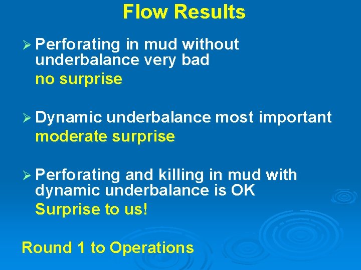 Flow Results Ø Perforating in mud without underbalance very bad no surprise Ø Dynamic