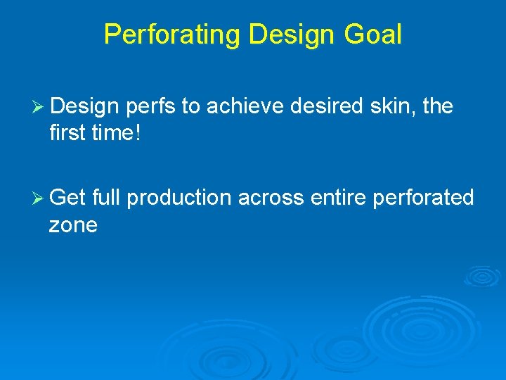 Perforating Design Goal Ø Design perfs to achieve desired skin, the first time! Ø