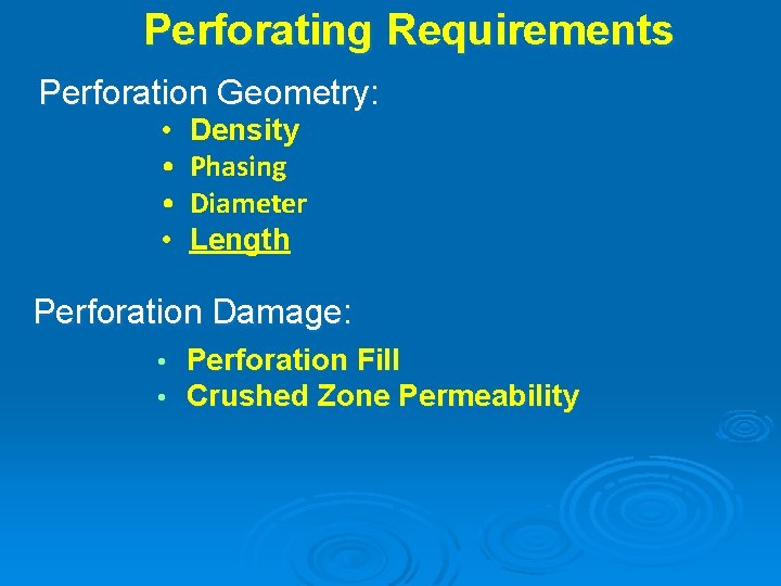 Perforating Requirements Perforation Geometry: • • Density Phasing Diameter Length Perforation Damage: • •