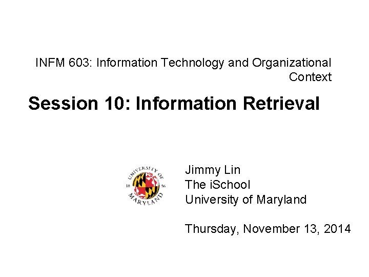 INFM 603: Information Technology and Organizational Context Session 10: Information Retrieval Jimmy Lin The