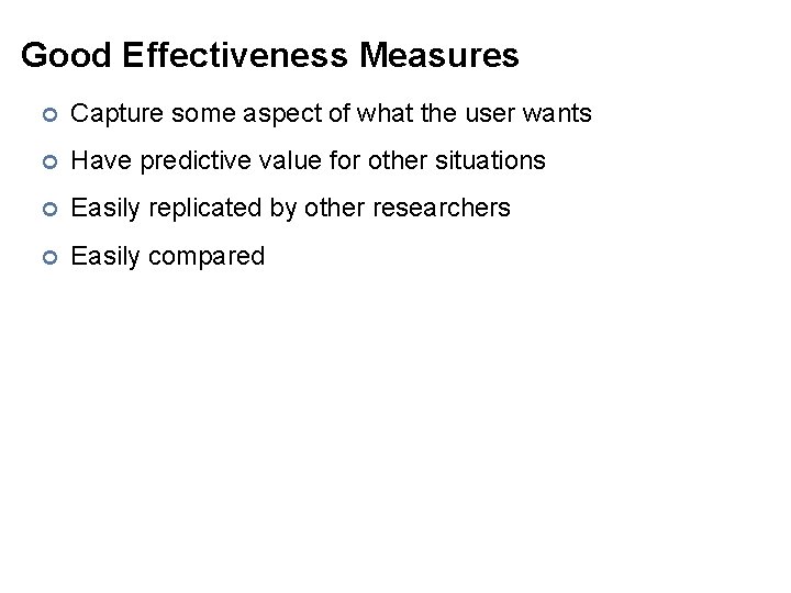 Good Effectiveness Measures ¢ Capture some aspect of what the user wants ¢ Have