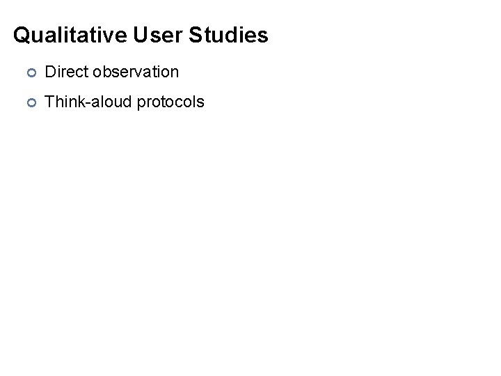 Qualitative User Studies ¢ Direct observation ¢ Think-aloud protocols 