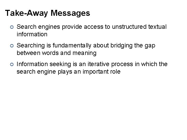 Take-Away Messages ¢ Search engines provide access to unstructured textual information ¢ Searching is