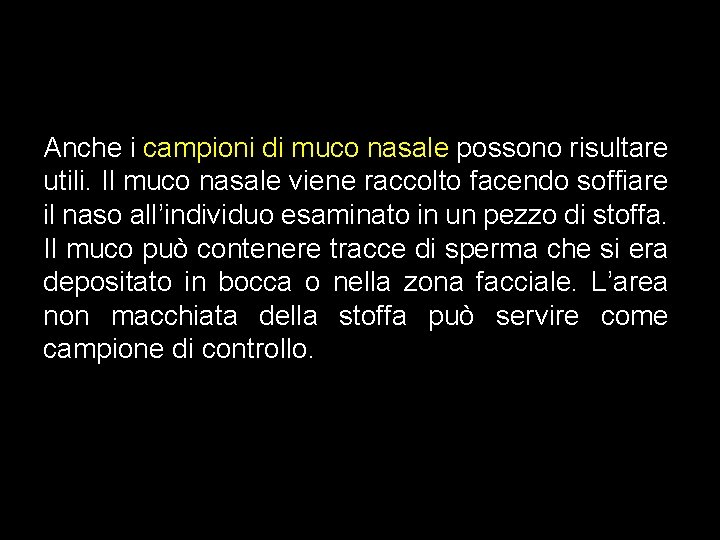 Anche i campioni di muco nasale possono risultare utili. Il muco nasale viene raccolto