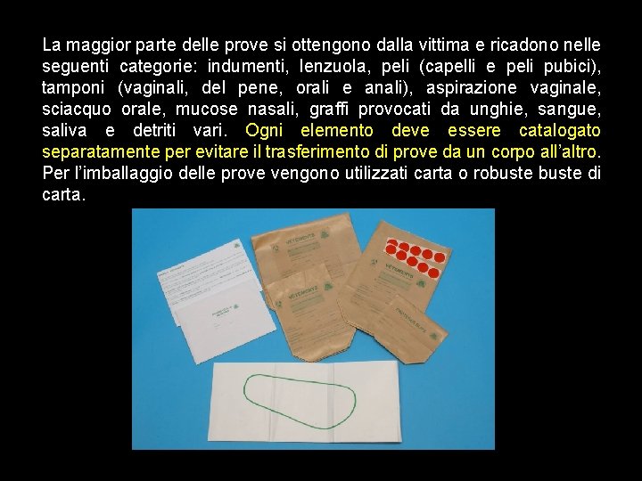 La maggior parte delle prove si ottengono dalla vittima e ricadono nelle seguenti categorie: