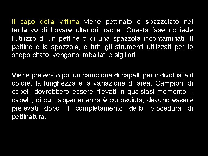 Il capo della vittima viene pettinato o spazzolato nel tentativo di trovare ulteriori tracce.