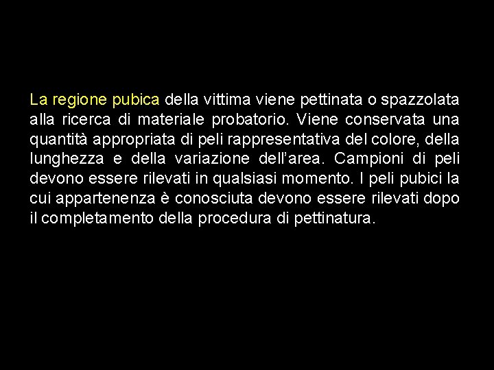La regione pubica della vittima viene pettinata o spazzolata alla ricerca di materiale probatorio.
