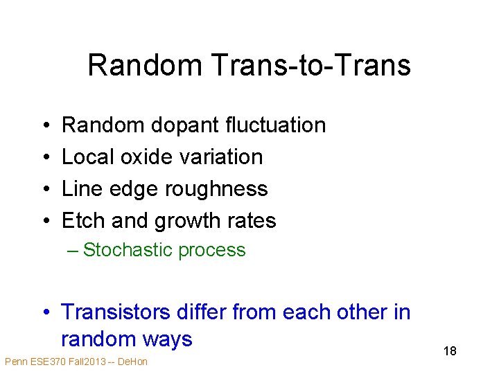 Random Trans-to-Trans • • Random dopant fluctuation Local oxide variation Line edge roughness Etch