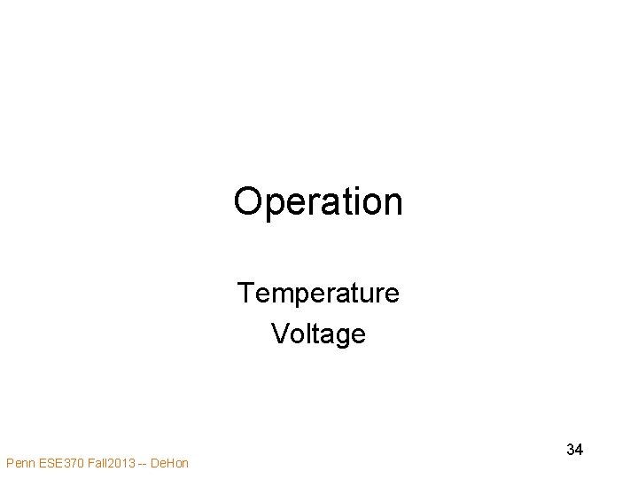 Operation Temperature Voltage Penn ESE 370 Fall 2013 -- De. Hon 34 