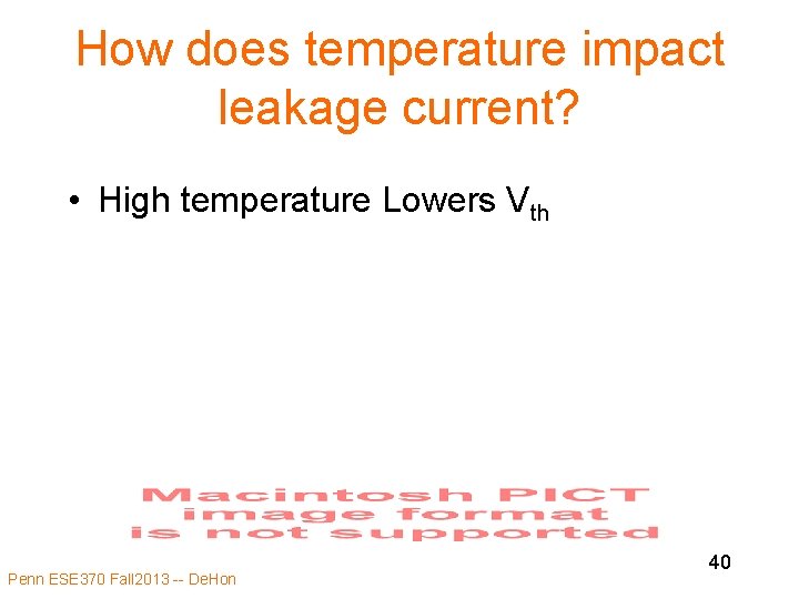 How does temperature impact leakage current? • High temperature Lowers Vth Penn ESE 370