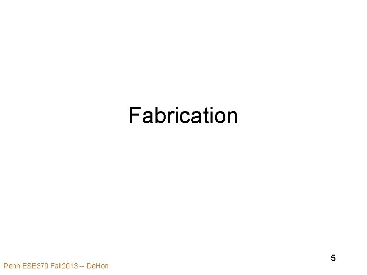 Fabrication Penn ESE 370 Fall 2013 -- De. Hon 5 