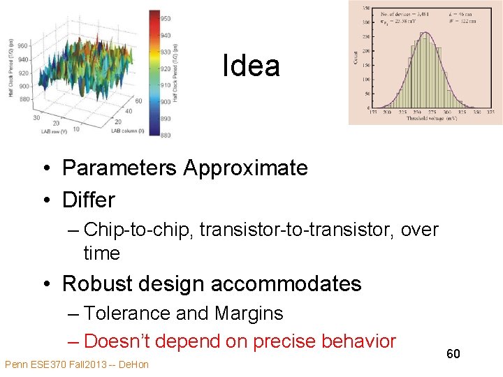 Idea • Parameters Approximate • Differ – Chip-to-chip, transistor-to-transistor, over time • Robust design