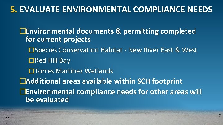 5. EVALUATE ENVIRONMENTAL COMPLIANCE NEEDS �Environmental documents & permitting completed for current projects �Species