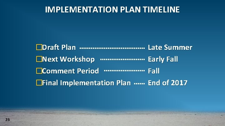 IMPLEMENTATION PLAN TIMELINE �Draft Plan �Next Workshop �Comment Period �Final Implementation Plan 26 Late