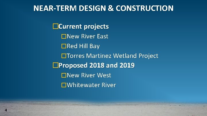 NEAR-TERM DESIGN & CONSTRUCTION �Current projects �New River East �Red Hill Bay �Torres Martinez