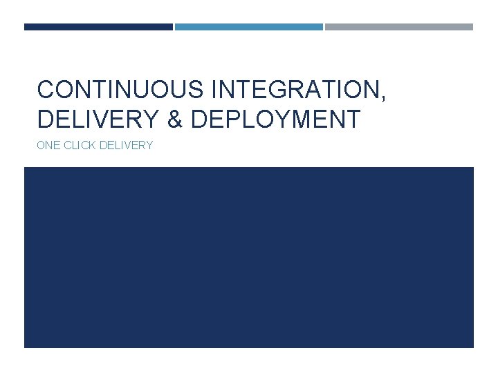 CONTINUOUS INTEGRATION, DELIVERY & DEPLOYMENT ONE CLICK DELIVERY 