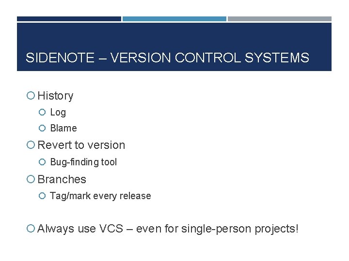 SIDENOTE – VERSION CONTROL SYSTEMS History Log Blame Revert to version Bug-finding tool Branches