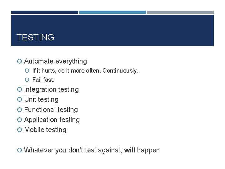 TESTING Automate everything If it hurts, do it more often. Continuously. Fail fast. Integration