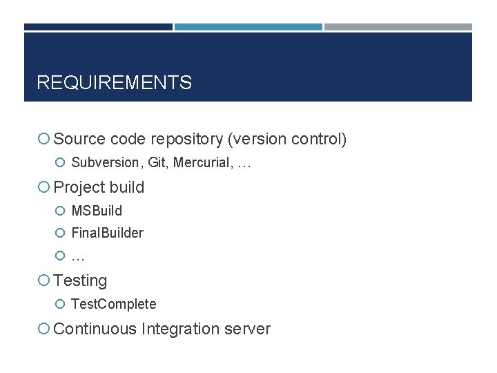 REQUIREMENTS Source code repository (version control) Subversion, Git, Mercurial, … Project build MSBuild Final.