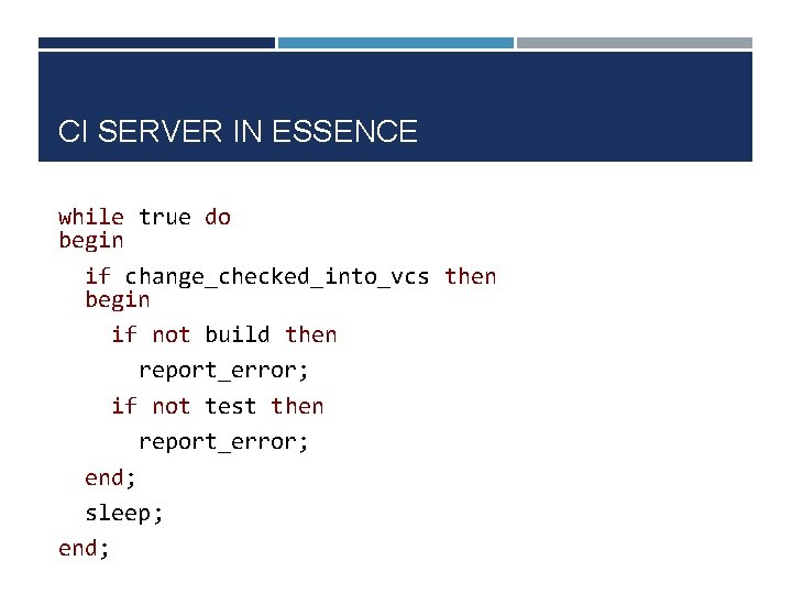 CI SERVER IN ESSENCE while true do begin if change_checked_into_vcs then begin if not