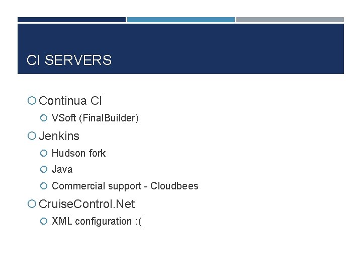 CI SERVERS Continua CI VSoft (Final. Builder) Jenkins Hudson fork Java Commercial support -