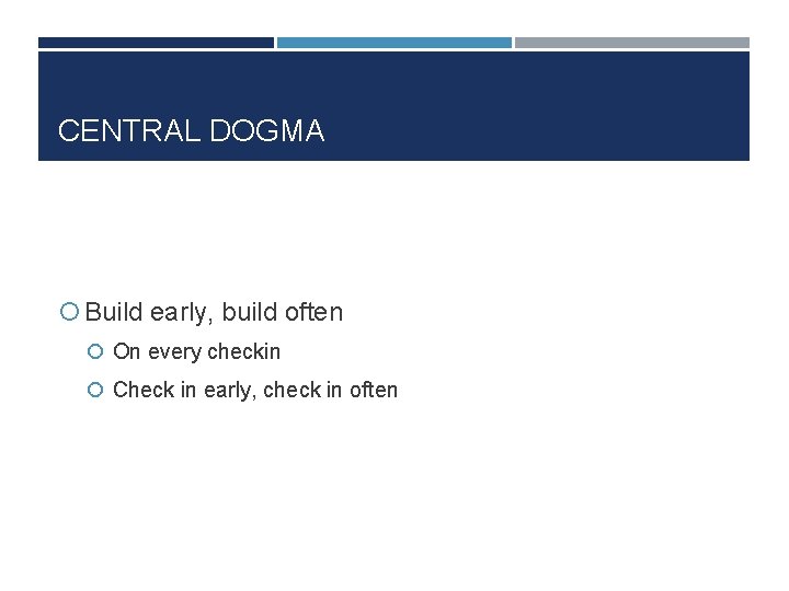 CENTRAL DOGMA Build early, build often On every checkin Check in early, check in