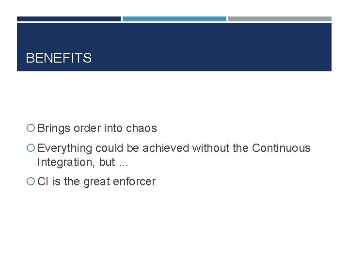 BENEFITS Brings order into chaos Everything could be achieved without the Continuous Integration, but