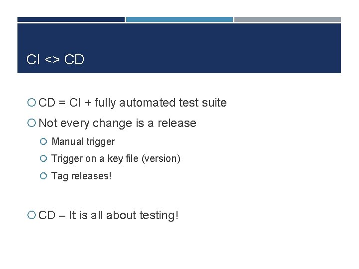 CI <> CD = CI + fully automated test suite Not every change is