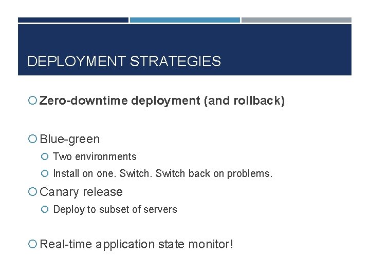 DEPLOYMENT STRATEGIES Zero-downtime deployment (and rollback) Blue-green Two environments Install on one. Switch back