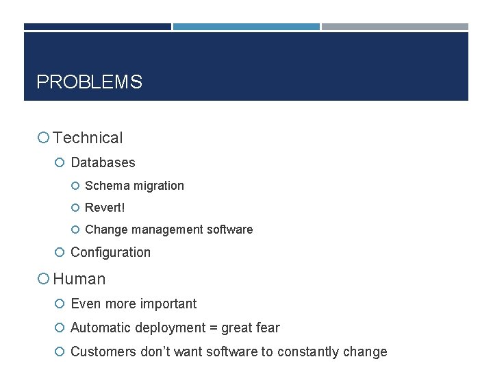 PROBLEMS Technical Databases Schema migration Revert! Change management software Configuration Human Even more important